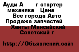 Ауди А4 1995г стартер 1,6adp механика › Цена ­ 2 500 - Все города Авто » Продажа запчастей   . Ханты-Мансийский,Советский г.